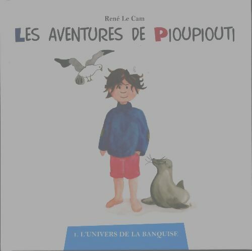 Livrenpoche : Les aventures de Pioupiouti Tome I : L'univers de la banquise - René Le Cam - Livre
