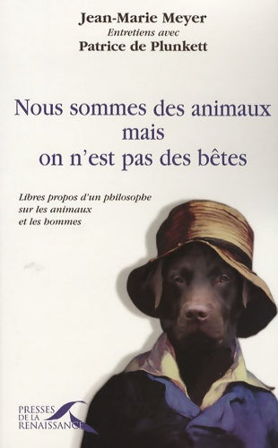 Nous sommes des animaux mais on n'est pas des bêtes : Libres propos d'un philosophe sur les animaux et les hommes - Jean-Marie Meyer - Livre