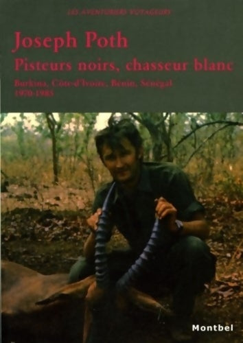 Livrenpoche : Pisteurs noirs chasseur blanc : Burkina côte-d'ivoire bénin Sénégal 1970-1985 - Joseph Poth - Livre