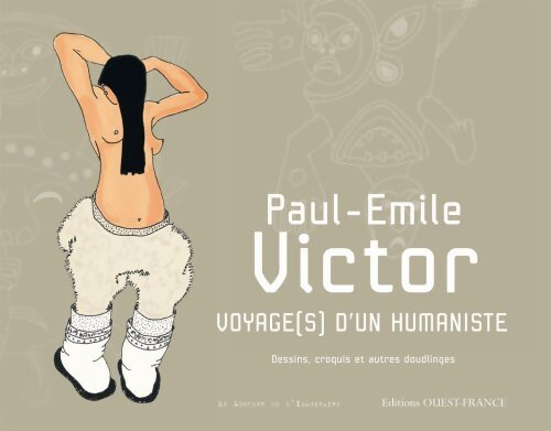 Paul-emile Victor voyage(s) d'un humaniste : Dessins croquis et autres doudlinges - Daphné Victor - Livre