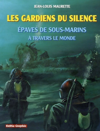 Livrenpoche : Les gardiens du silence : Epaves de sous-marins à travers le monde - Jean-Louis Maurette - Livre