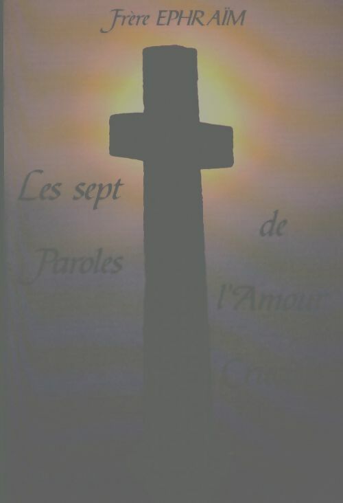 Livrenpoche : Les sept paroles de l'amour crucifié - Frère Ephraim - Livre