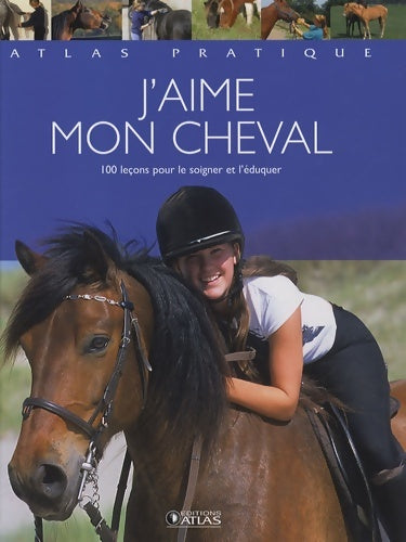 Livrenpoche : J'aime mon cheval : 100 leçons pour le soigner et l'éduquer - Atlas - Livre