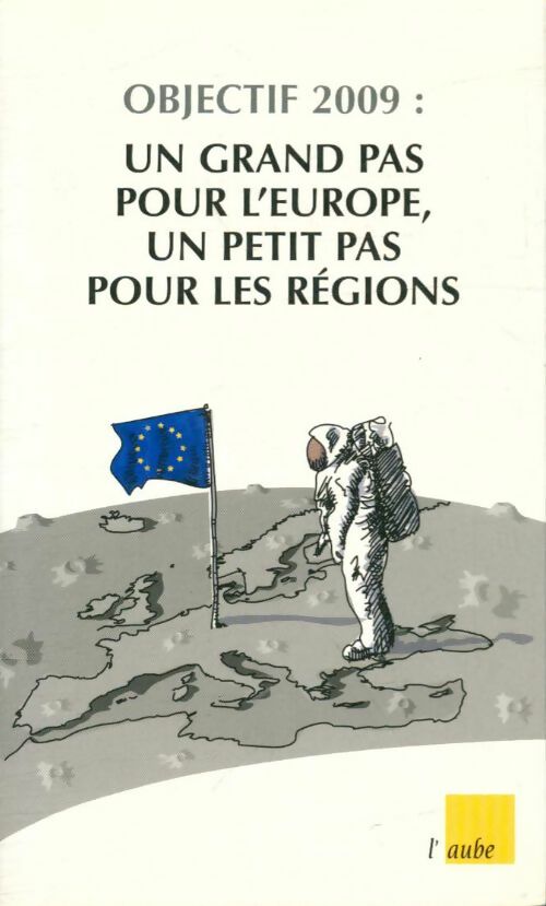 Objectif 2009 : Un grand pas pour l'Europe, un petit pas pour les régions - Collectif -  L'Aube Poche - Livre