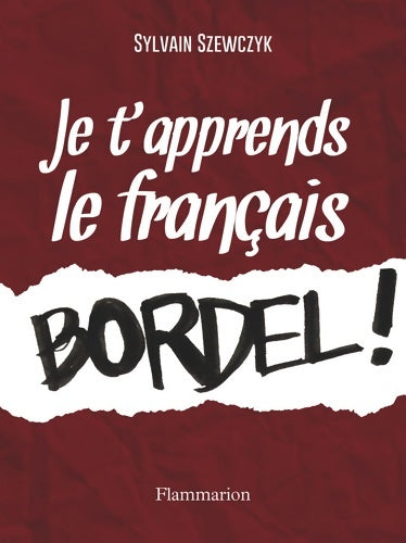 Je t'apprends le français bordel ! - Sylvain Szewczyk - Livre