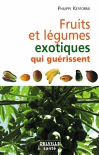 Livrenpoche : Fruits et légumes exotiques qui nous guérissent - Philippe Kerforne - Livre