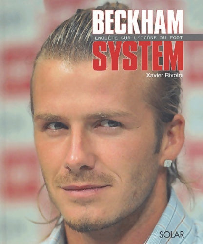 Livrenpoche : Beckham system : Enquête sur l'icone du foot - Xavier Rivoire - Livre