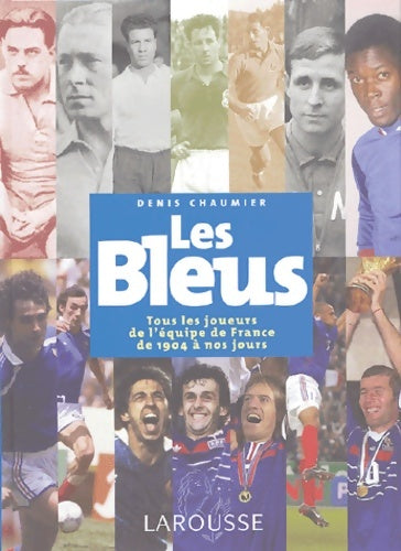 Livrenpoche : Les bleus : Tous les joueurs de l'équipe de France de 1904 à aujourd'hui - Denis Chaumier - Livre