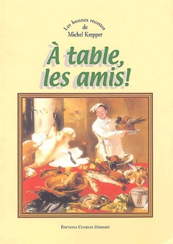 Livrenpoche : A table les amis ! : Les bonnes recettes de Michel krepper - Michel Krepper - Livre