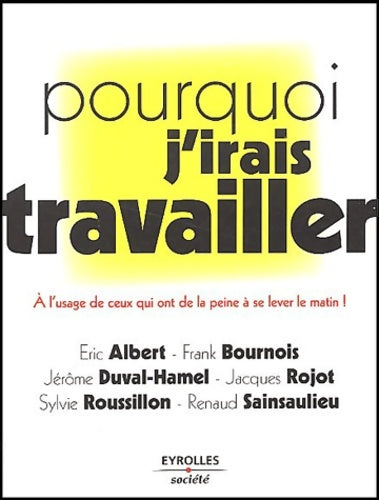 Livrenpoche : Pourquoi j'irai travailler : À l'usage de ceux qui ont de la peine à se lever le matin ! - Collectif - Livre