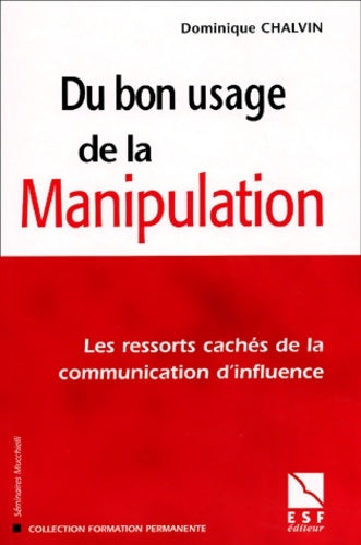 Livrenpoche : Du bon usage de la manipulation : Les ressorts cachés de la communication d'influence - Dominique Chalvin - Livre