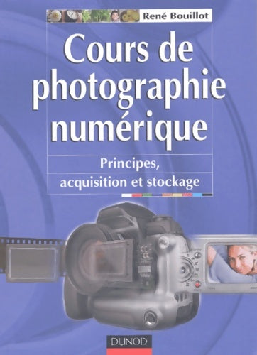 Livrenpoche : Cours de photographie numérique : Principes acquisition et stockage - René Bouillot - Livre