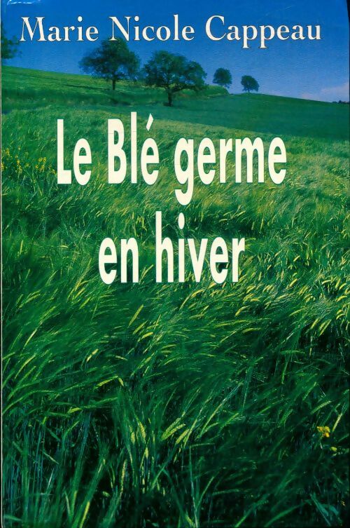 Livrenpoche : Le blé germe en hiver - Marie Nicole Cappeau - Livre