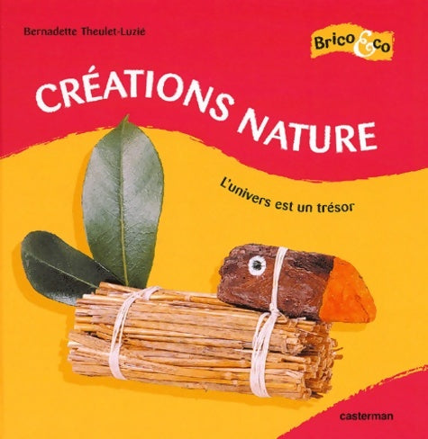 Livrenpoche : Créations nature : L'univers est un trésor - Bernadette Theulet-Luzie - Livre