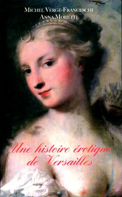 Livrenpoche : Une histoire érotique de Versailles - Anna Moretti, Verge-Franceschi Michel - Moretti Anna - Livre