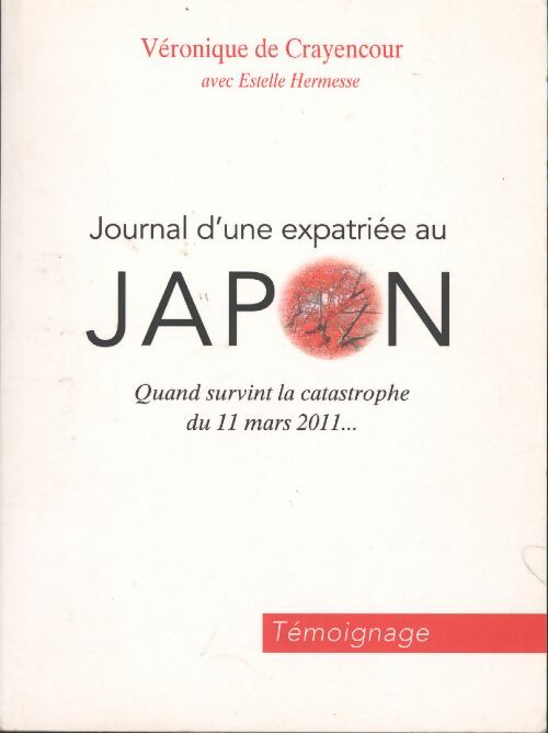 Livrenpoche : Journal d'une expatriée au Japon . Quand survint la catastrophe du 11 mars 2011 - Véronique De Crayencour - Livre