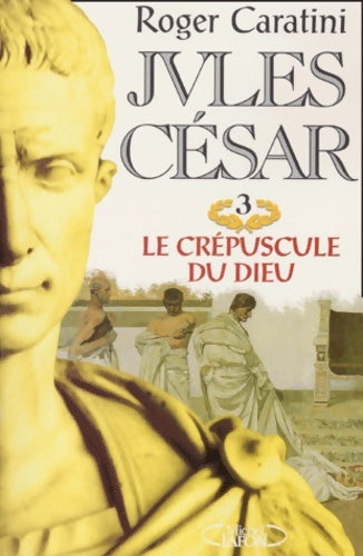 Livrenpoche : Jules césar Tome III : Le crépuscule du dieu - Roger Caratini - Livre