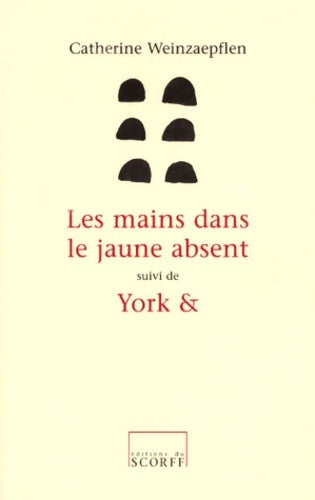 Livrenpoche : Les mains dans le jaune absent suivi de york et - Catherine Weinzaepflen - Livre