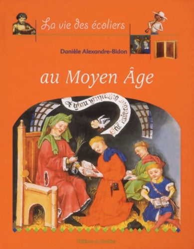 Livrenpoche : La vie des écoliers au moyen-Âge - Dani Alexandre-bidon - Livre