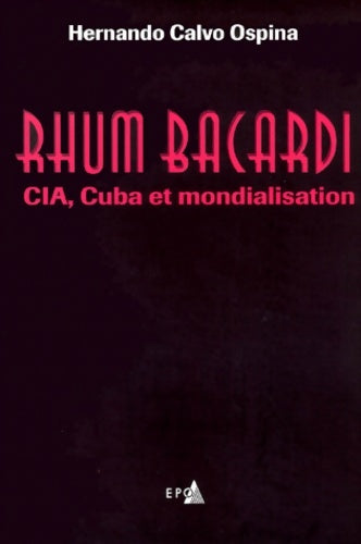 Rhum bacardi : Cia cuba et mondialisation - Hernando Calvo Ospina - Livre