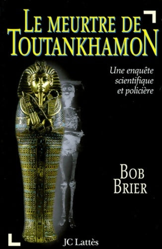 Le meurtre de toutankhamon : Une enquête scientifique et policière - Bob Brier - Livre
