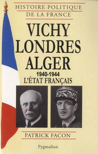 Livrenpoche : Vichy Londres Alger (1940-1944) : L'État français - Patrick Facon - Livre
