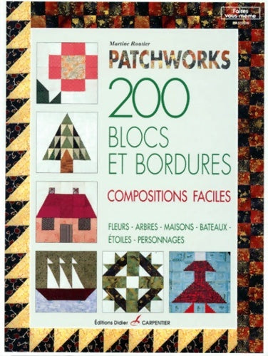 Livrenpoche : Patchworks : 200 blocs et bordures compositions faciles fleurs arbres maisons bâteaux étoiles personnages - Martine Routier - Livre