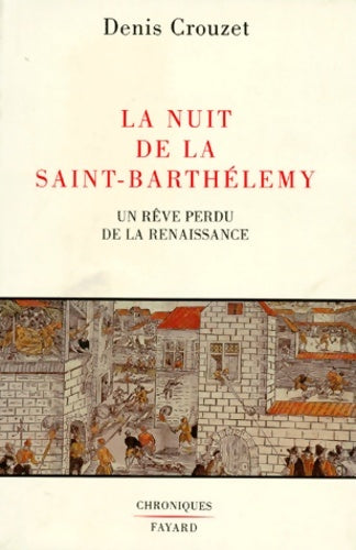 Livrenpoche : La nuit de la saint-barthélemy : Un rêve perdu de la renaissance - Denis Crouzet - Livre