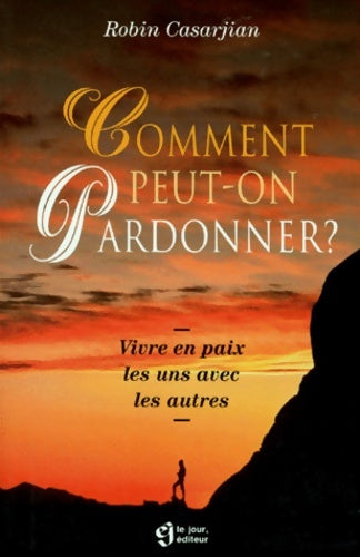 Livrenpoche : Comment peut-on pardonner ? vivre en paix les uns avec les autres - Robin Casarjian - Livre