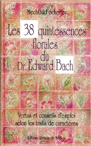 Livrenpoche : Les 38 quintessences florales du docteur edward bach : Vertus et conseils d'emploi selon les traits de caractères - Mechthild Scheffer - Livre