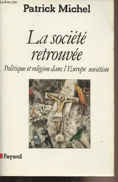 Livrenpoche : La société retrouvée : Politique et religion dans l'Europe soviétisée - Patrick Michel - Livre