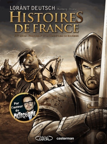 Histoires de France Tome I : XVI siècle - François ier et le connétable de bourbon - Lorant Deutsch - Livre