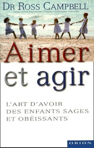 Livrenpoche : Aimer et agir : L'art d'avoir des enfants sages et obeissants - Ross Campbell - Livre
