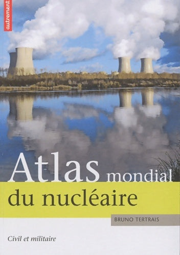 Livrenpoche : Atlas mondial du nucleaire : Civil et militaire - Tertrais Bruno - Livre