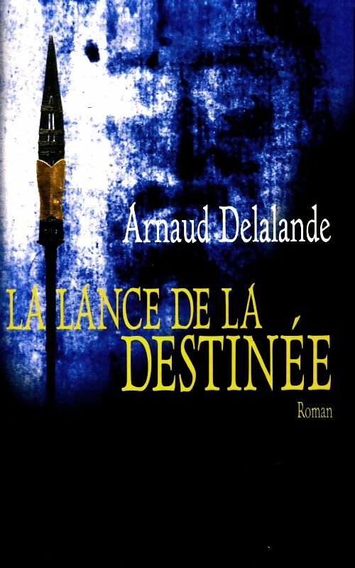 Livrenpoche : La lance de la destinée - Arnaud Delalande - Livre