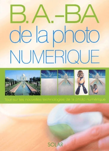 Livrenpoche : B. A. -b. A. De la photo numérique : Toutes les nouvelles technologies de la photo numérique - Tim Daly - Livre