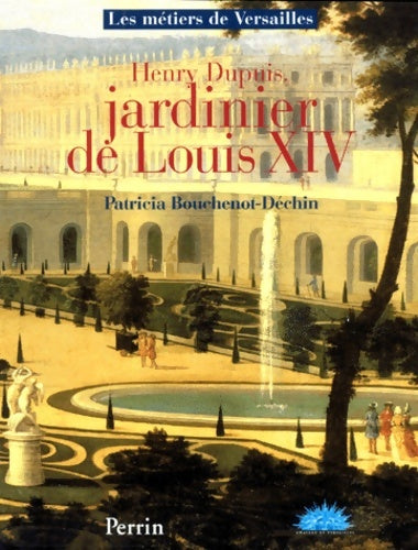 Livrenpoche : Henry dupuis jardinier de Louis xiv - Patricia Bouchenot-Déchin - Livre