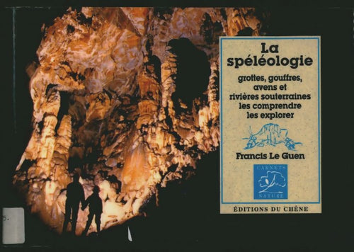 Livrenpoche : La spéléologie : Grottes gouffres avens et rivières souterraines les comprendre les explorer - Francis Le Guen - Livre