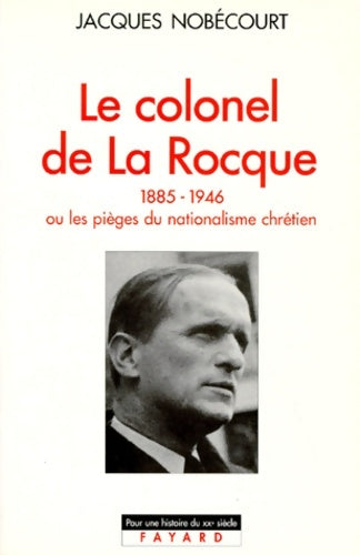 Livrenpoche : Le colonel de la rocque : Ou les pièges du nationalisme chrétien - Jacques Nobecourt - Livre