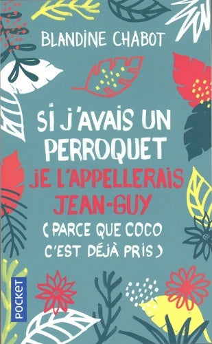 Livrenpoche : Si j'avais un perroquet, je l'appellerais Jean-Guy (parce que coco c'est déjà pris) - Blandine Chabot - Livre