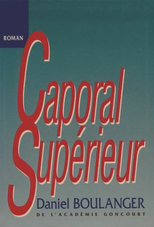Caporal supérieur - Daniel Boulanger -  Le Grand Livre du Mois GF - Livre