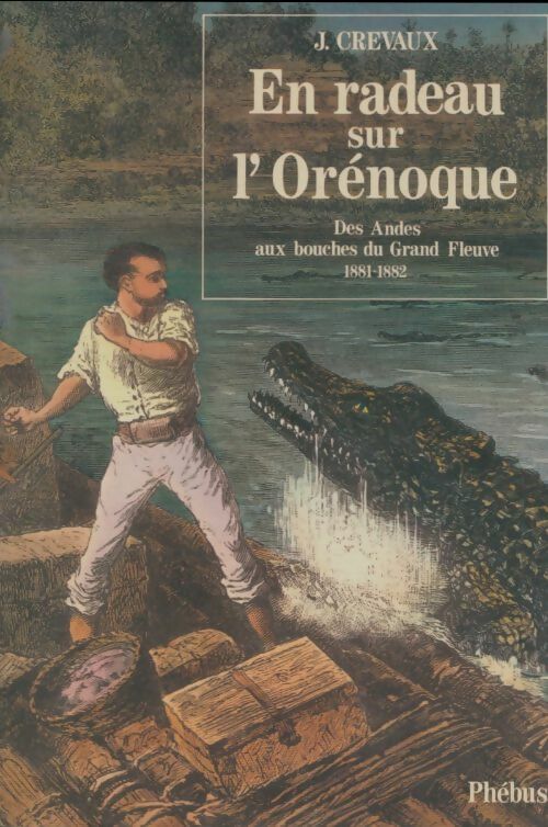 Livrenpoche : En radeau sur l'orénoque : Des andes aux bouches du grand fleuve 1881-1882 - Jules Crevaux - Livre