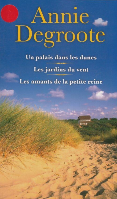 Un palais dans les dunes / Les jardins du vent / Les amants de la petite reine - Annie Degroote - Livre