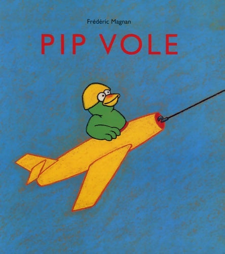 Livrenpoche : Pip vole - Magnan Frederic - Livre