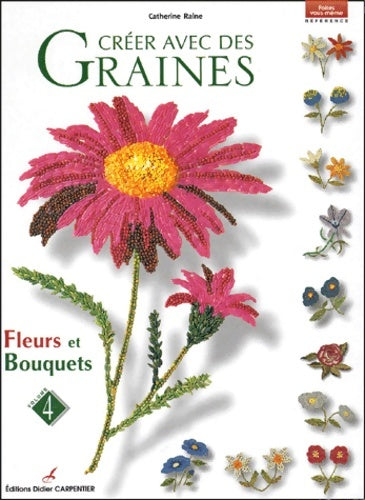 Livrenpoche : Créer avec des graines : Volume 4 fleurs et bouquets - Catherine Raine - Livre