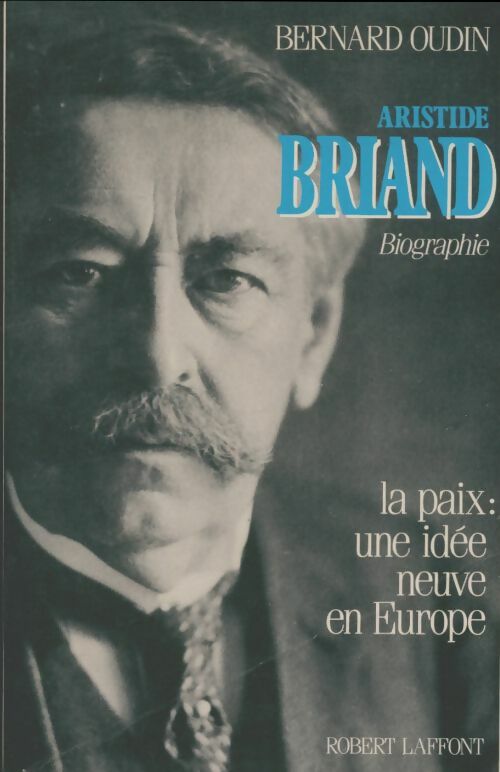 Aristide Briand : La paix : Une idée neuve en Europe - Bernard Oudin - Livre