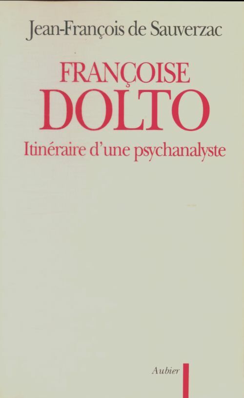 Françoise Dolto, itinéraire d'une psychanalyste - Jean-François De Sauverzac -  Aubier GF - Livre