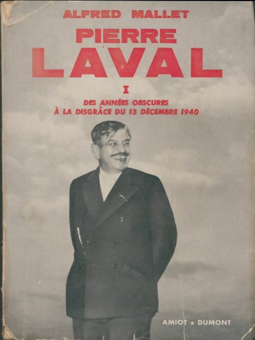 Livrenpoche : Pierre Laval Tome I : Des années obscures à la disgrâce du 13 décembre 1940 - Alfred Mallet - Livre