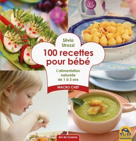 100 recettes pour bébé. L'alimentation naturelle de 1 à 3 ans - Silvia Strozzi -  Art de cuisine - Livre