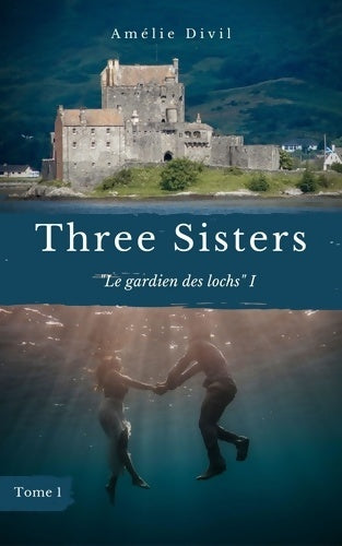 Livrenpoche : Le gardien des lochs Tome I : Three sisters - Amélie Divil - Livre